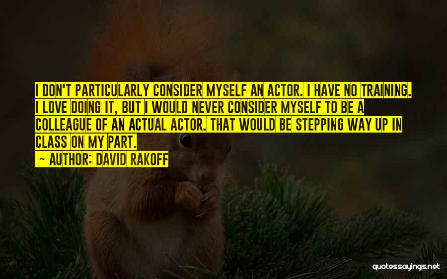 David Rakoff Quotes: I Don't Particularly Consider Myself An Actor. I Have No Training. I Love Doing It, But I Would Never Consider