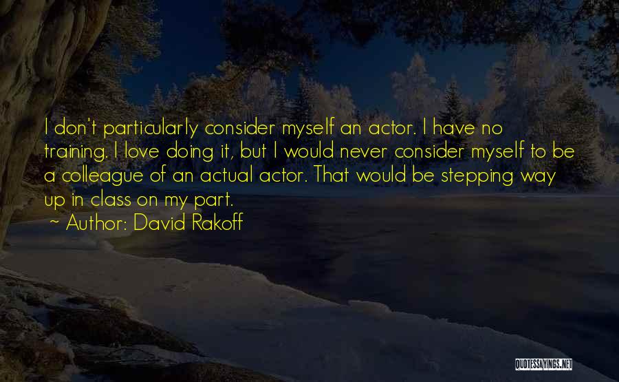 David Rakoff Quotes: I Don't Particularly Consider Myself An Actor. I Have No Training. I Love Doing It, But I Would Never Consider
