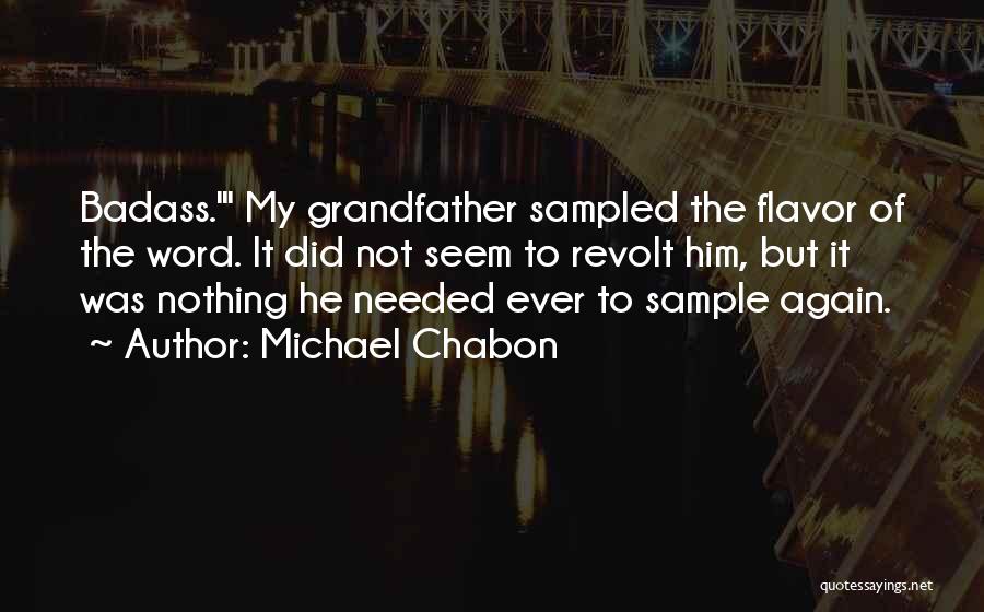 Michael Chabon Quotes: Badass.' My Grandfather Sampled The Flavor Of The Word. It Did Not Seem To Revolt Him, But It Was Nothing