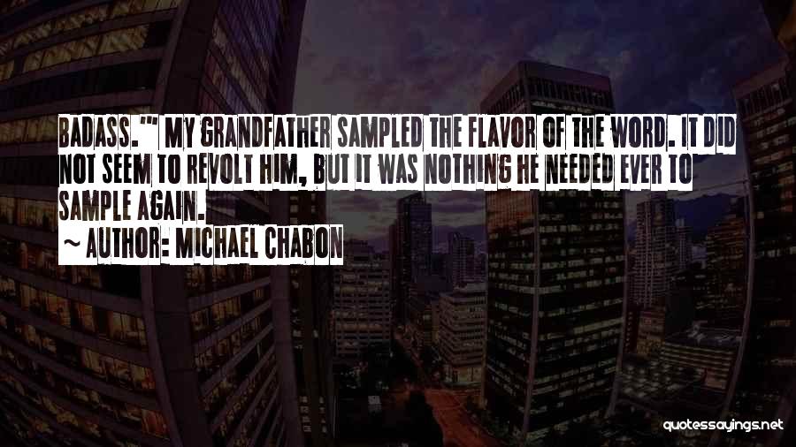 Michael Chabon Quotes: Badass.' My Grandfather Sampled The Flavor Of The Word. It Did Not Seem To Revolt Him, But It Was Nothing