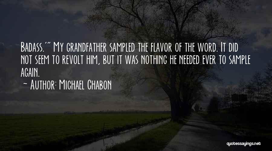 Michael Chabon Quotes: Badass.' My Grandfather Sampled The Flavor Of The Word. It Did Not Seem To Revolt Him, But It Was Nothing