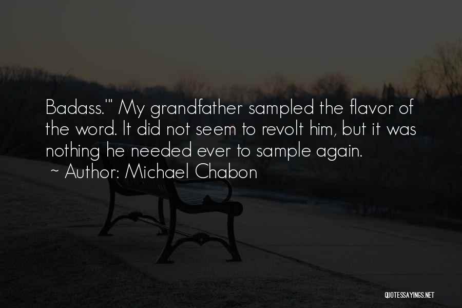 Michael Chabon Quotes: Badass.' My Grandfather Sampled The Flavor Of The Word. It Did Not Seem To Revolt Him, But It Was Nothing