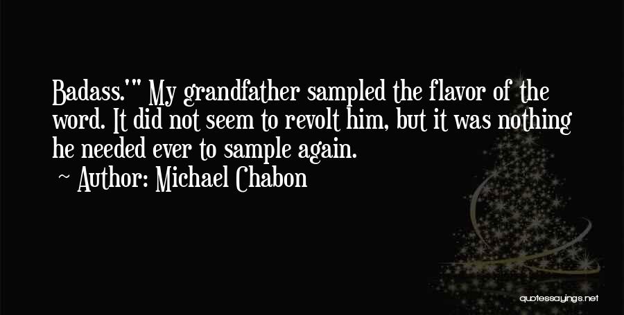 Michael Chabon Quotes: Badass.' My Grandfather Sampled The Flavor Of The Word. It Did Not Seem To Revolt Him, But It Was Nothing