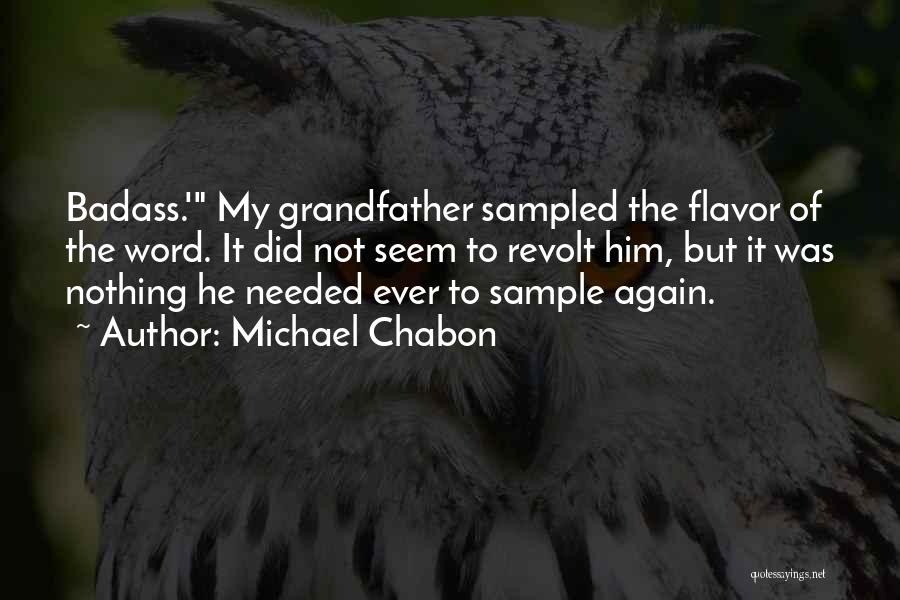 Michael Chabon Quotes: Badass.' My Grandfather Sampled The Flavor Of The Word. It Did Not Seem To Revolt Him, But It Was Nothing