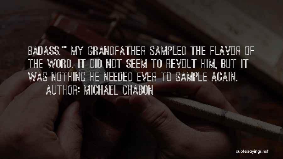 Michael Chabon Quotes: Badass.' My Grandfather Sampled The Flavor Of The Word. It Did Not Seem To Revolt Him, But It Was Nothing