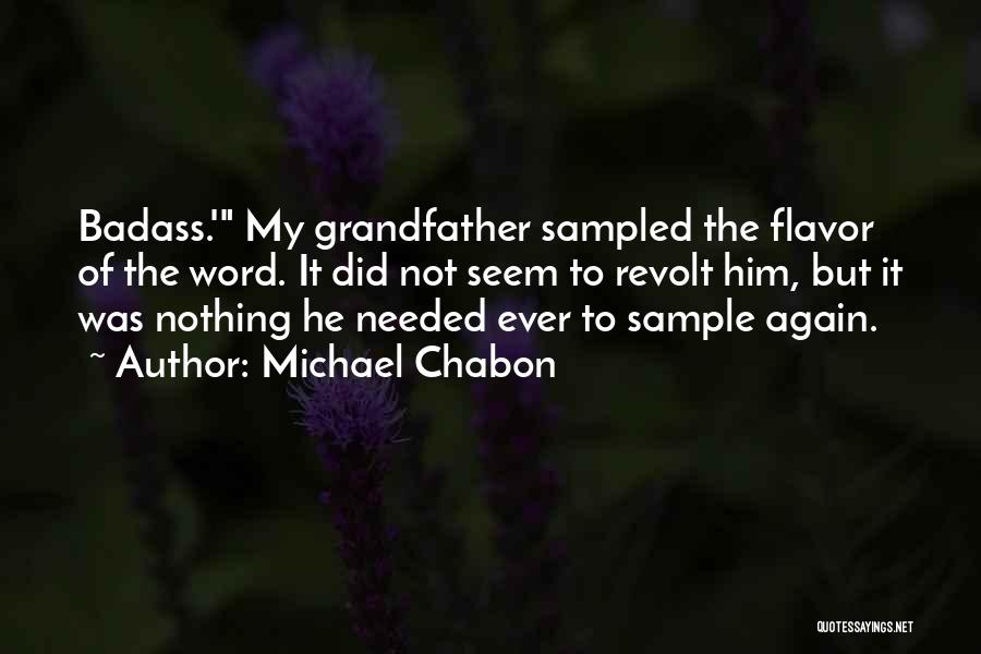 Michael Chabon Quotes: Badass.' My Grandfather Sampled The Flavor Of The Word. It Did Not Seem To Revolt Him, But It Was Nothing