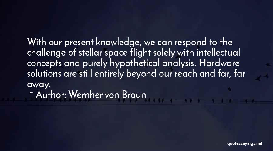 Wernher Von Braun Quotes: With Our Present Knowledge, We Can Respond To The Challenge Of Stellar Space Flight Solely With Intellectual Concepts And Purely