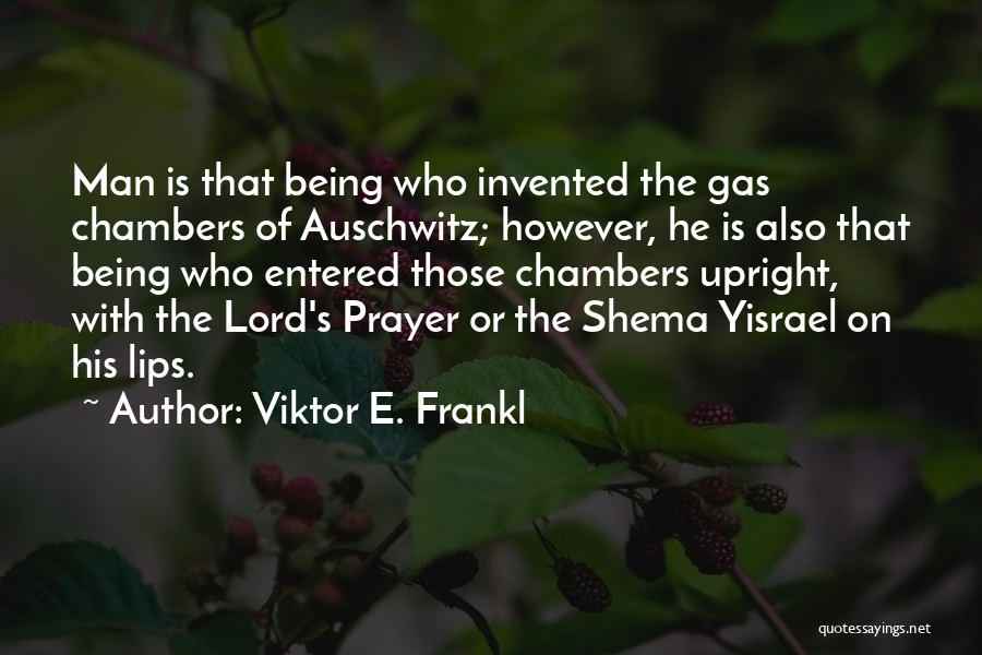 Viktor E. Frankl Quotes: Man Is That Being Who Invented The Gas Chambers Of Auschwitz; However, He Is Also That Being Who Entered Those