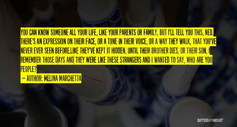 Melina Marchetta Quotes: You Can Know Someone All Your Life, Like Your Parents Or Family, But I'll Tell You This, Ned. There's An