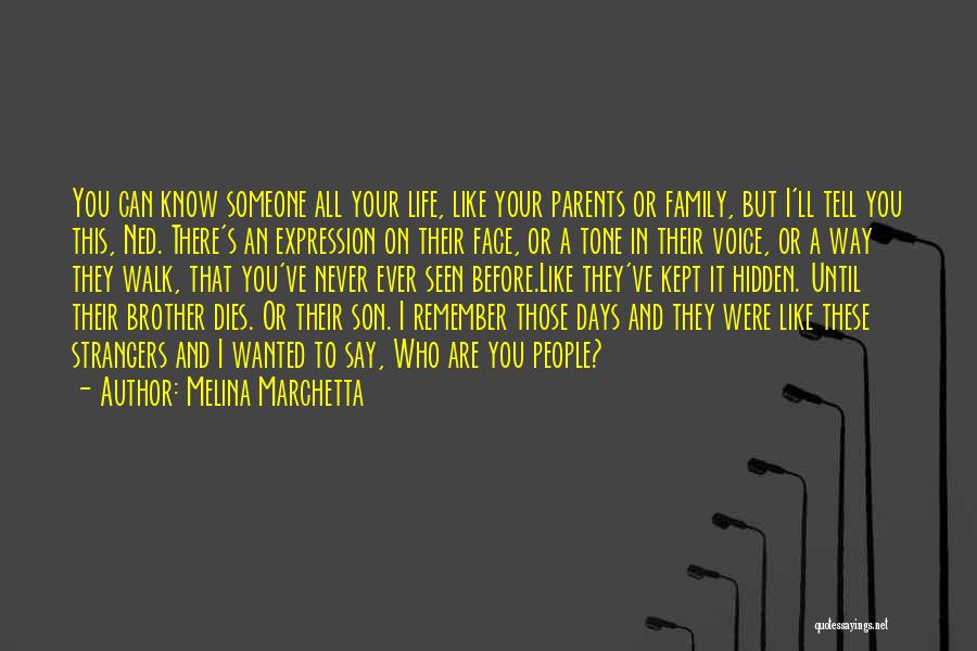 Melina Marchetta Quotes: You Can Know Someone All Your Life, Like Your Parents Or Family, But I'll Tell You This, Ned. There's An