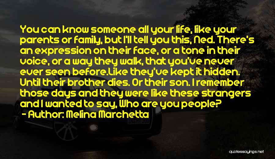 Melina Marchetta Quotes: You Can Know Someone All Your Life, Like Your Parents Or Family, But I'll Tell You This, Ned. There's An