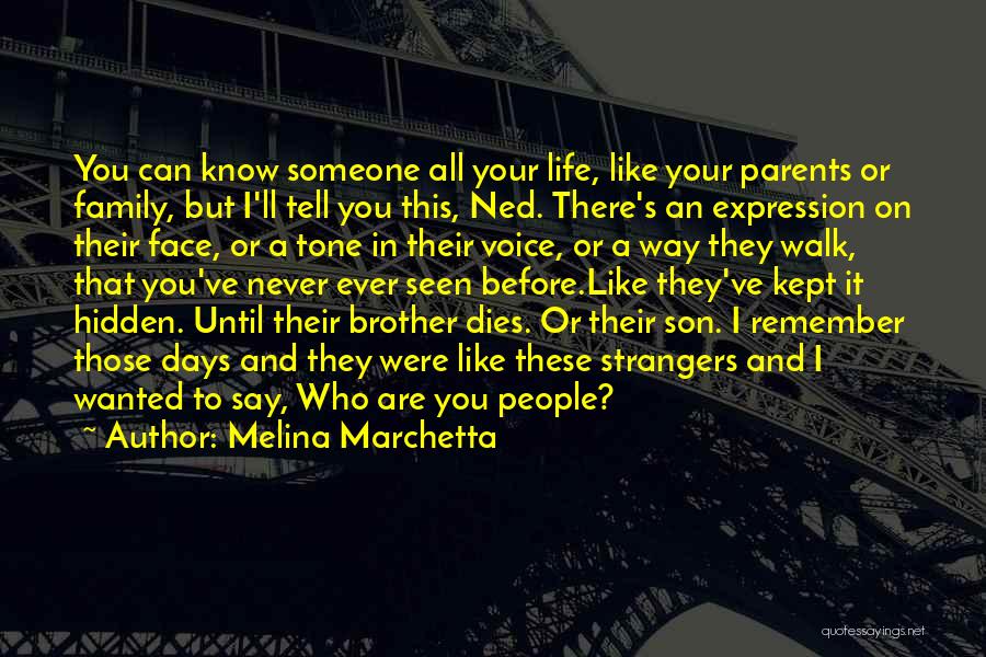 Melina Marchetta Quotes: You Can Know Someone All Your Life, Like Your Parents Or Family, But I'll Tell You This, Ned. There's An