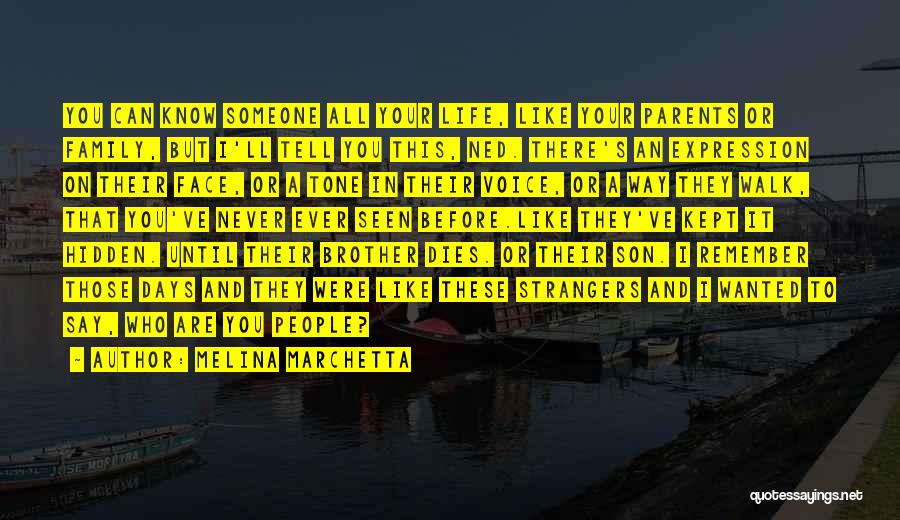 Melina Marchetta Quotes: You Can Know Someone All Your Life, Like Your Parents Or Family, But I'll Tell You This, Ned. There's An