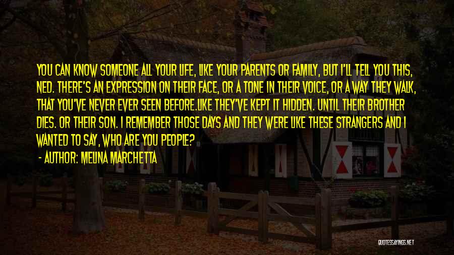 Melina Marchetta Quotes: You Can Know Someone All Your Life, Like Your Parents Or Family, But I'll Tell You This, Ned. There's An