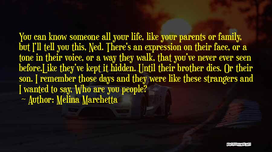 Melina Marchetta Quotes: You Can Know Someone All Your Life, Like Your Parents Or Family, But I'll Tell You This, Ned. There's An