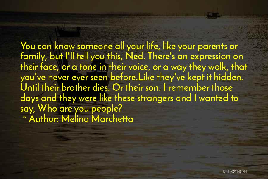 Melina Marchetta Quotes: You Can Know Someone All Your Life, Like Your Parents Or Family, But I'll Tell You This, Ned. There's An