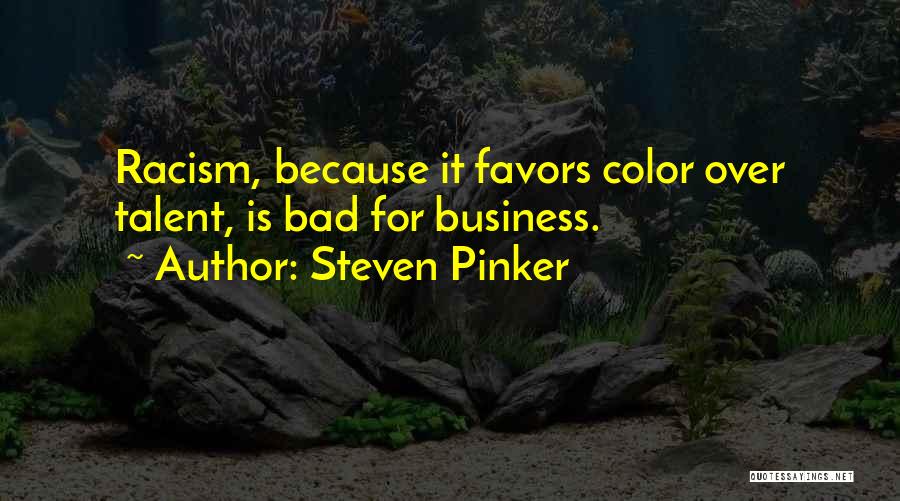 Steven Pinker Quotes: Racism, Because It Favors Color Over Talent, Is Bad For Business.