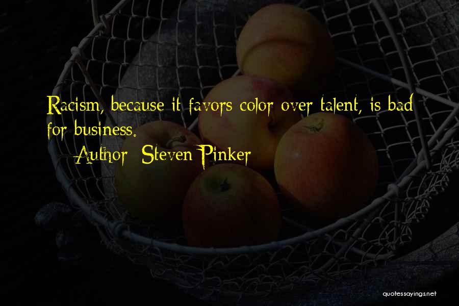 Steven Pinker Quotes: Racism, Because It Favors Color Over Talent, Is Bad For Business.