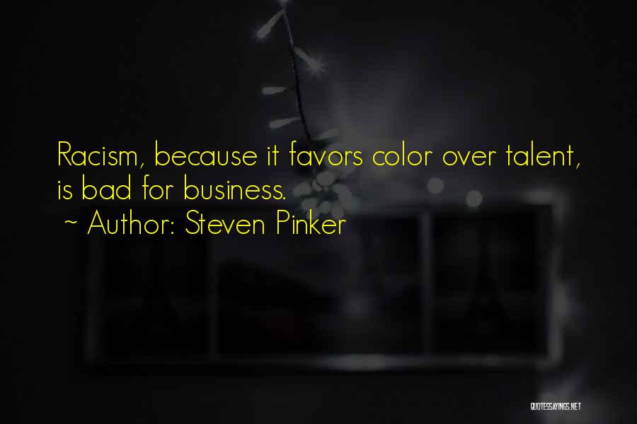 Steven Pinker Quotes: Racism, Because It Favors Color Over Talent, Is Bad For Business.