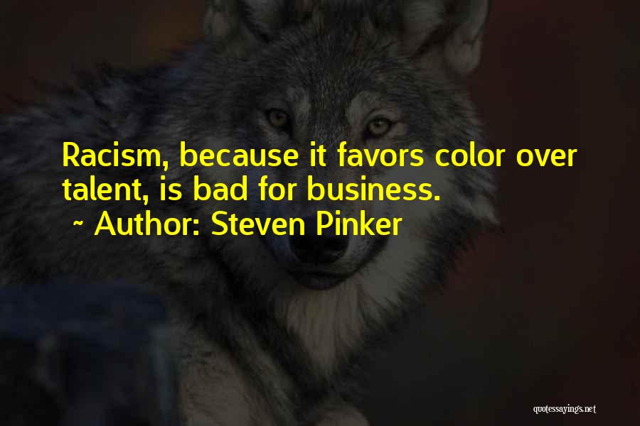 Steven Pinker Quotes: Racism, Because It Favors Color Over Talent, Is Bad For Business.