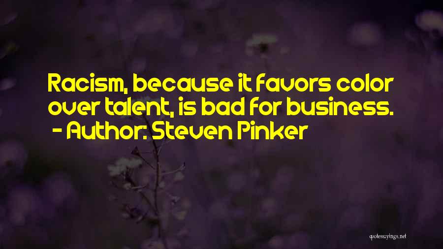 Steven Pinker Quotes: Racism, Because It Favors Color Over Talent, Is Bad For Business.