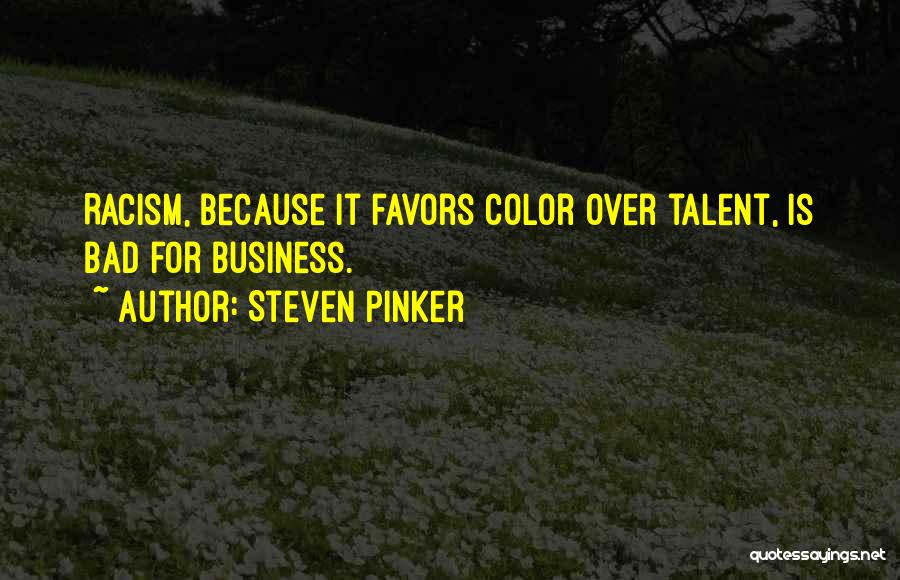 Steven Pinker Quotes: Racism, Because It Favors Color Over Talent, Is Bad For Business.
