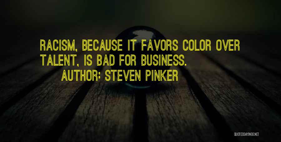 Steven Pinker Quotes: Racism, Because It Favors Color Over Talent, Is Bad For Business.