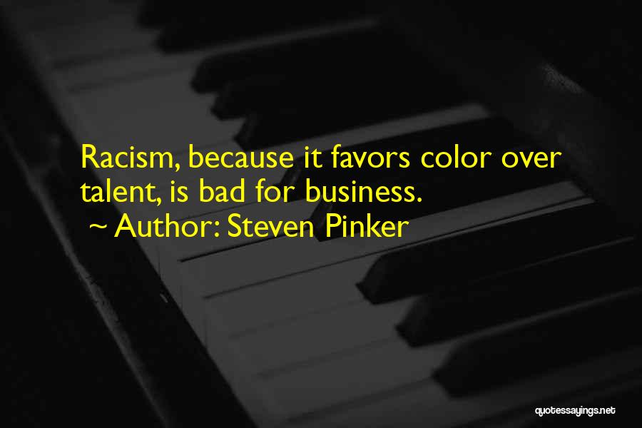 Steven Pinker Quotes: Racism, Because It Favors Color Over Talent, Is Bad For Business.