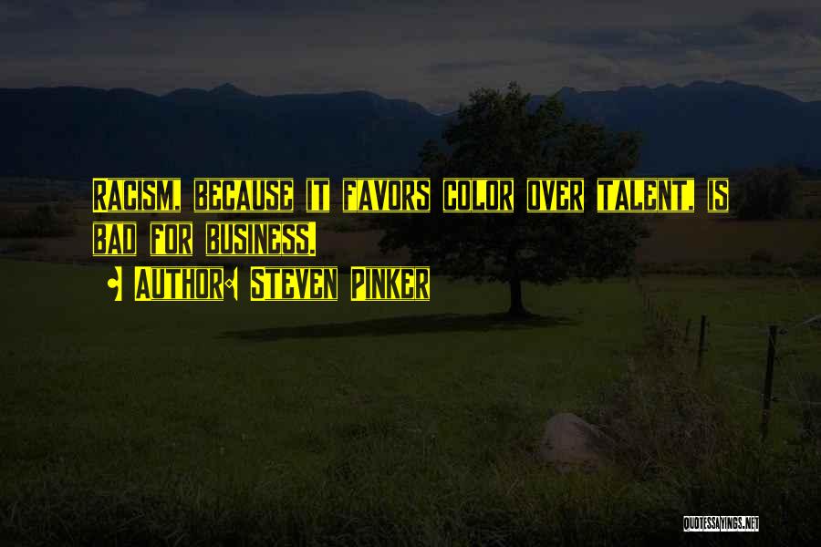 Steven Pinker Quotes: Racism, Because It Favors Color Over Talent, Is Bad For Business.