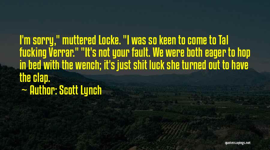 Scott Lynch Quotes: I'm Sorry, Muttered Locke. I Was So Keen To Come To Tal Fucking Verrar. It's Not Your Fault. We Were