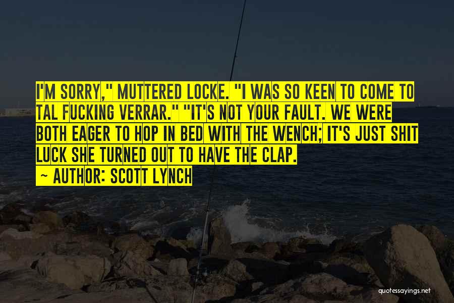 Scott Lynch Quotes: I'm Sorry, Muttered Locke. I Was So Keen To Come To Tal Fucking Verrar. It's Not Your Fault. We Were