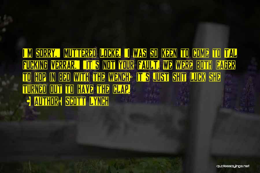 Scott Lynch Quotes: I'm Sorry, Muttered Locke. I Was So Keen To Come To Tal Fucking Verrar. It's Not Your Fault. We Were