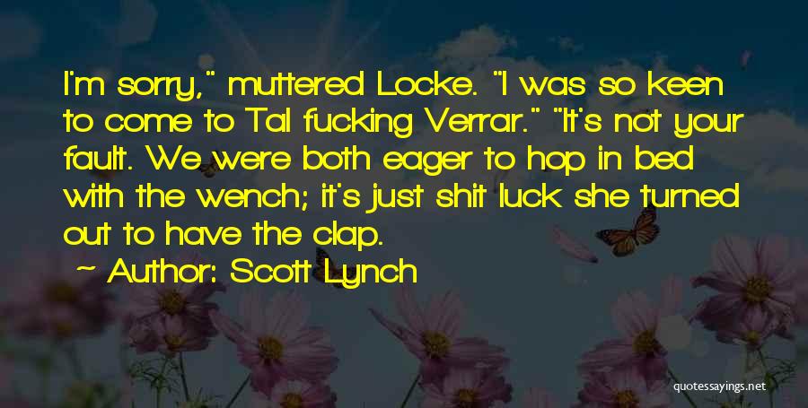 Scott Lynch Quotes: I'm Sorry, Muttered Locke. I Was So Keen To Come To Tal Fucking Verrar. It's Not Your Fault. We Were