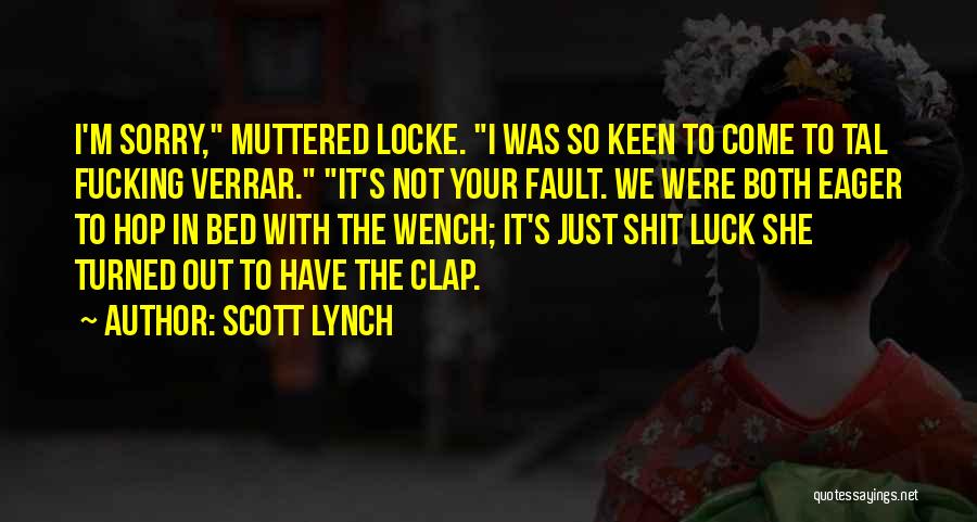 Scott Lynch Quotes: I'm Sorry, Muttered Locke. I Was So Keen To Come To Tal Fucking Verrar. It's Not Your Fault. We Were