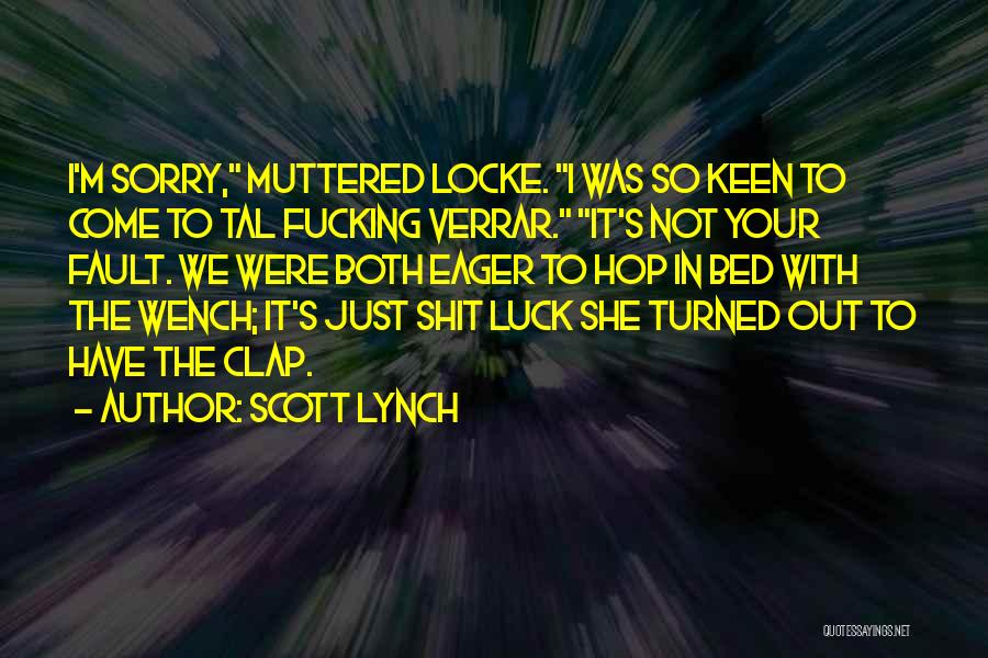 Scott Lynch Quotes: I'm Sorry, Muttered Locke. I Was So Keen To Come To Tal Fucking Verrar. It's Not Your Fault. We Were