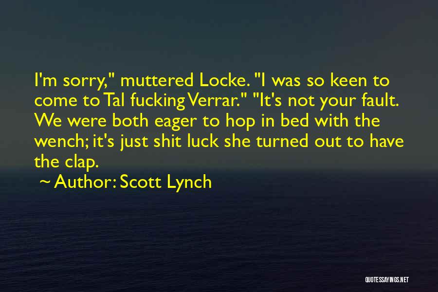 Scott Lynch Quotes: I'm Sorry, Muttered Locke. I Was So Keen To Come To Tal Fucking Verrar. It's Not Your Fault. We Were