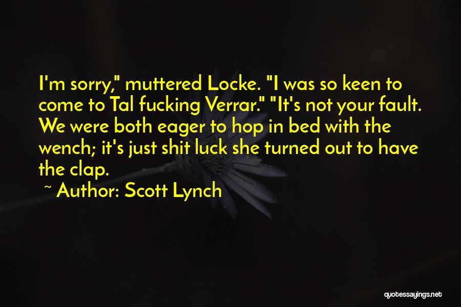 Scott Lynch Quotes: I'm Sorry, Muttered Locke. I Was So Keen To Come To Tal Fucking Verrar. It's Not Your Fault. We Were