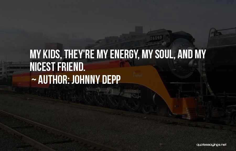 Johnny Depp Quotes: My Kids, They're My Energy, My Soul, And My Nicest Friend.