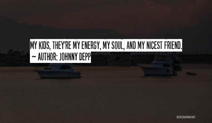 Johnny Depp Quotes: My Kids, They're My Energy, My Soul, And My Nicest Friend.