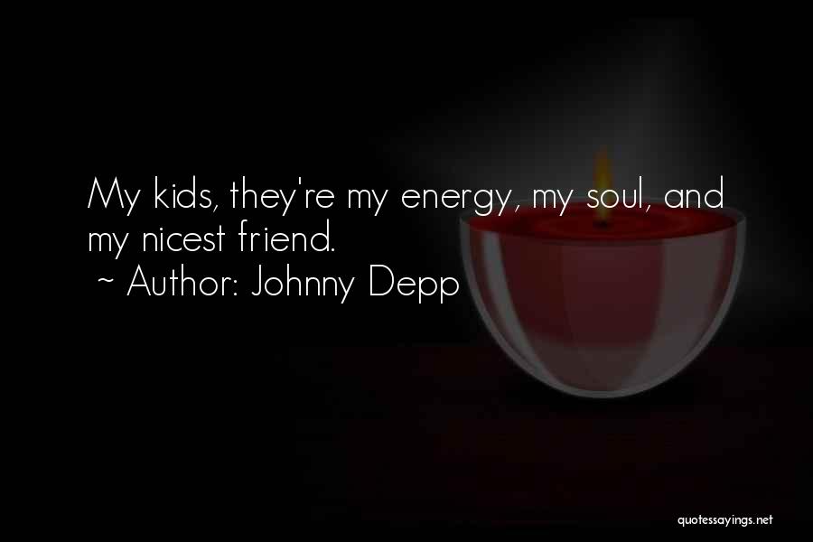 Johnny Depp Quotes: My Kids, They're My Energy, My Soul, And My Nicest Friend.