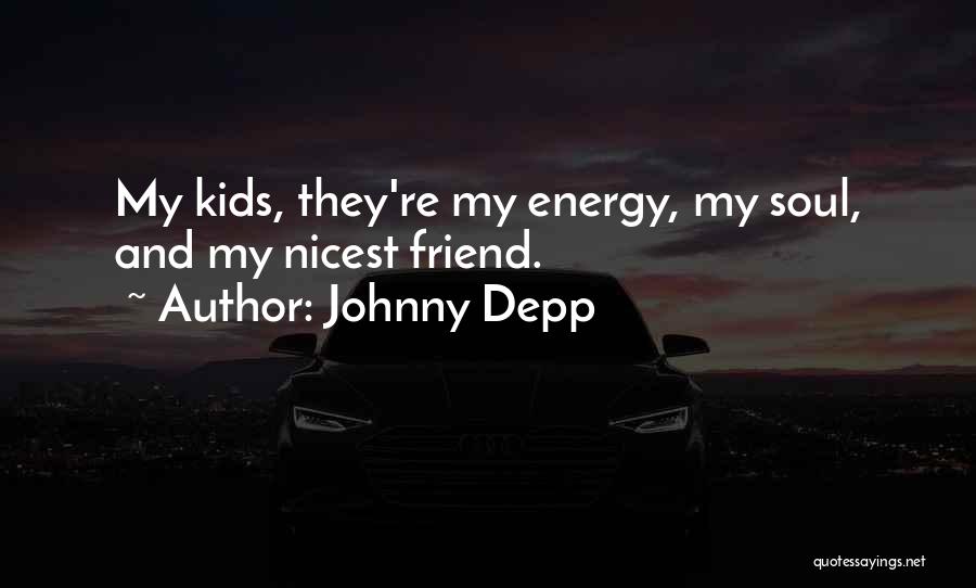 Johnny Depp Quotes: My Kids, They're My Energy, My Soul, And My Nicest Friend.