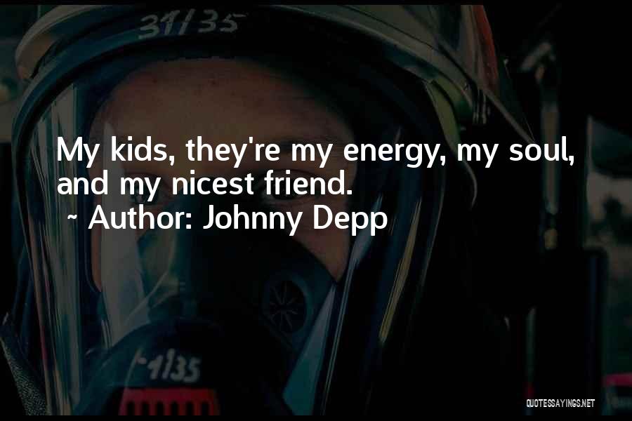 Johnny Depp Quotes: My Kids, They're My Energy, My Soul, And My Nicest Friend.