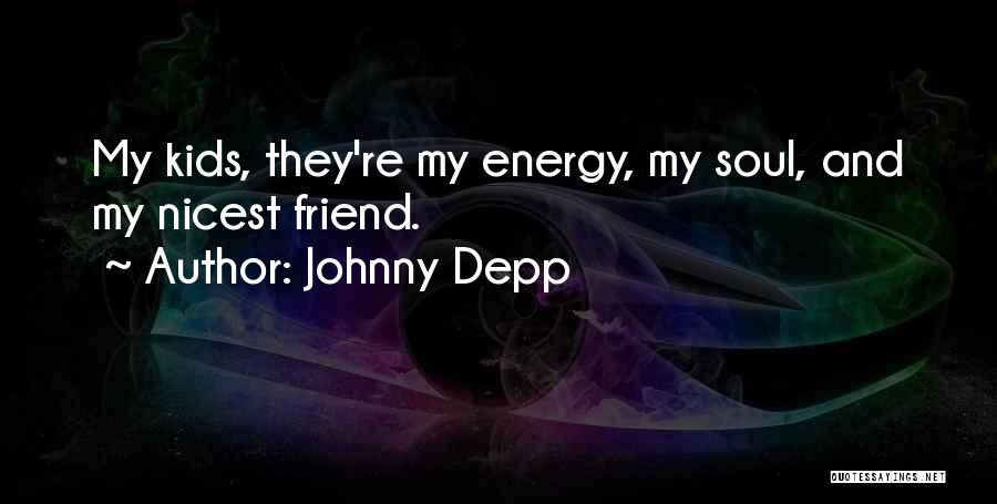Johnny Depp Quotes: My Kids, They're My Energy, My Soul, And My Nicest Friend.