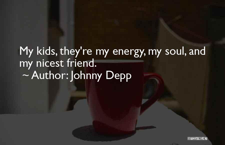 Johnny Depp Quotes: My Kids, They're My Energy, My Soul, And My Nicest Friend.