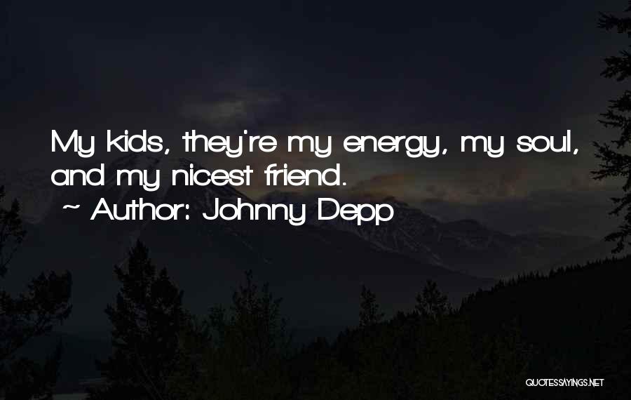Johnny Depp Quotes: My Kids, They're My Energy, My Soul, And My Nicest Friend.