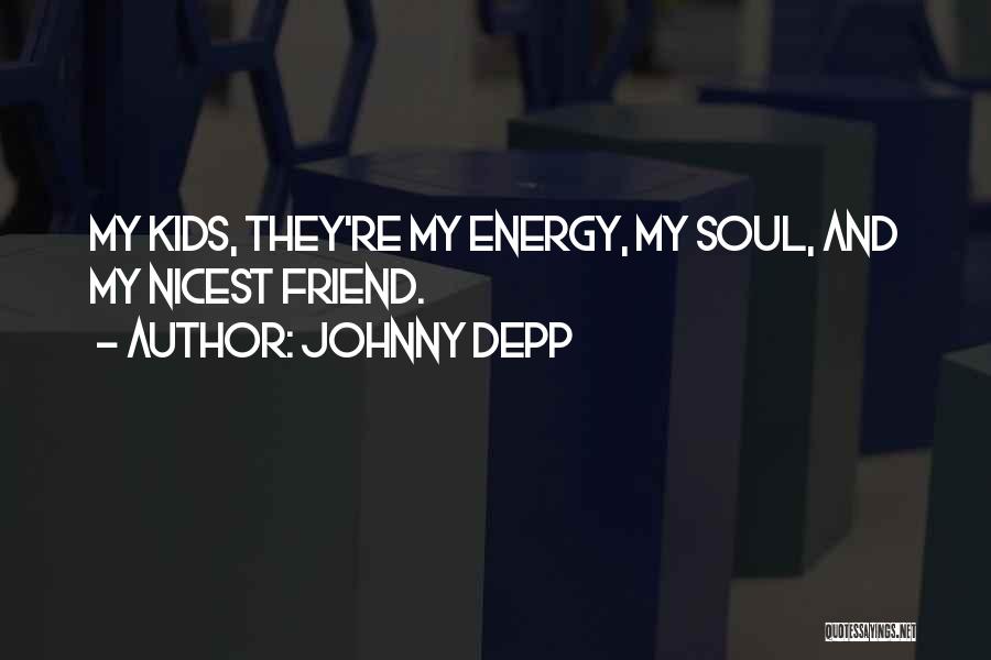 Johnny Depp Quotes: My Kids, They're My Energy, My Soul, And My Nicest Friend.