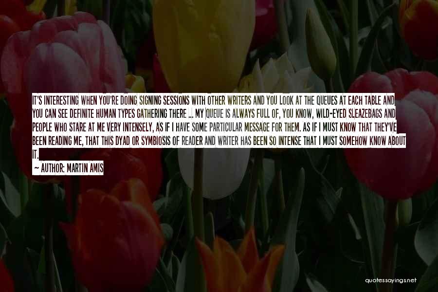 Martin Amis Quotes: It's Interesting When You're Doing Signing Sessions With Other Writers And You Look At The Queues At Each Table And