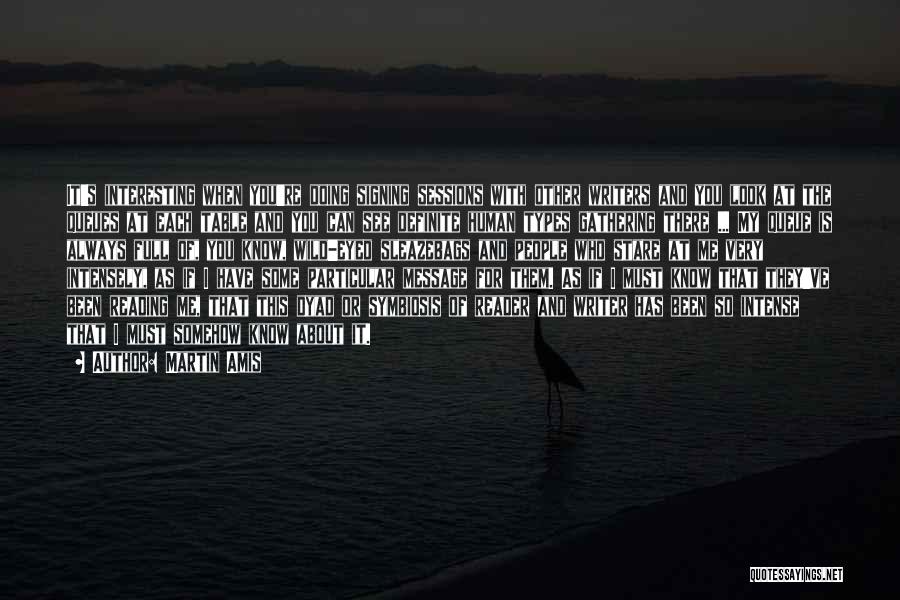 Martin Amis Quotes: It's Interesting When You're Doing Signing Sessions With Other Writers And You Look At The Queues At Each Table And