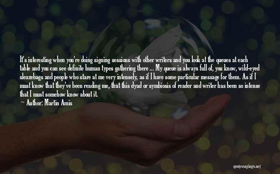 Martin Amis Quotes: It's Interesting When You're Doing Signing Sessions With Other Writers And You Look At The Queues At Each Table And