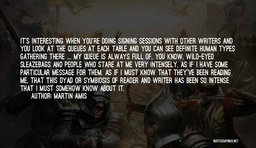 Martin Amis Quotes: It's Interesting When You're Doing Signing Sessions With Other Writers And You Look At The Queues At Each Table And